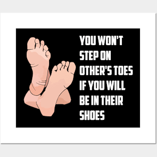 You won't step on other's toes if you will be in their shoes Posters and Art